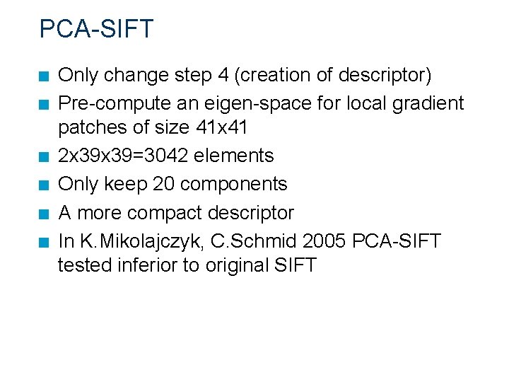 PCA-SIFT n n n Only change step 4 (creation of descriptor) Pre-compute an eigen-space