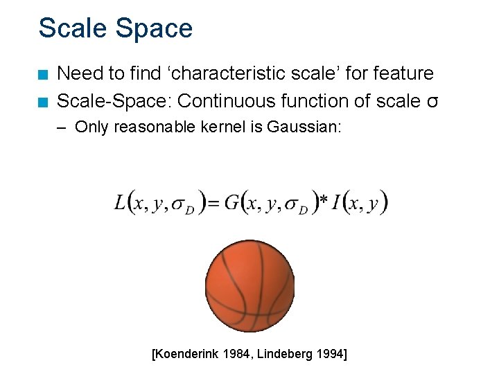 Scale Space n n Need to find ‘characteristic scale’ for feature Scale-Space: Continuous function