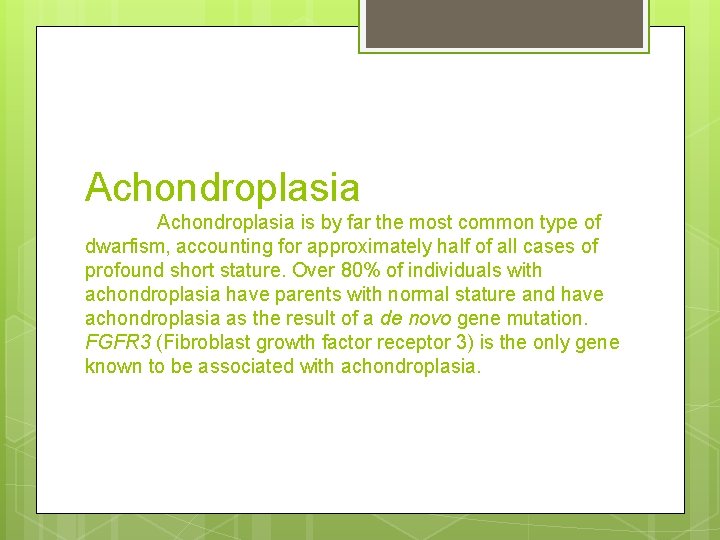 Achondroplasia is by far the most common type of dwarfism, accounting for approximately half