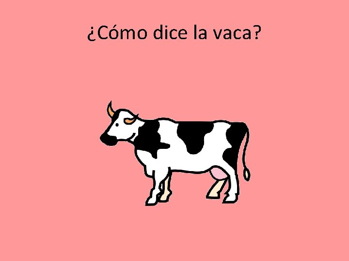 ¿Cómo dice la vaca? 