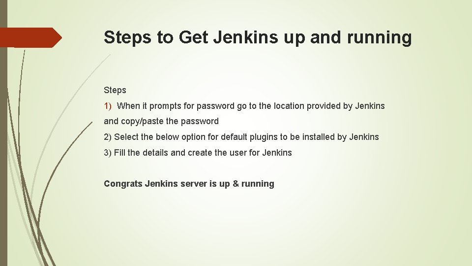 Steps to Get Jenkins up and running Steps 1) When it prompts for password