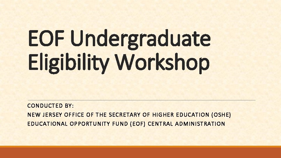 EOF Undergraduate Eligibility Workshop CONDUC TED BY: NEW JERS EY OFFICE OF TH E
