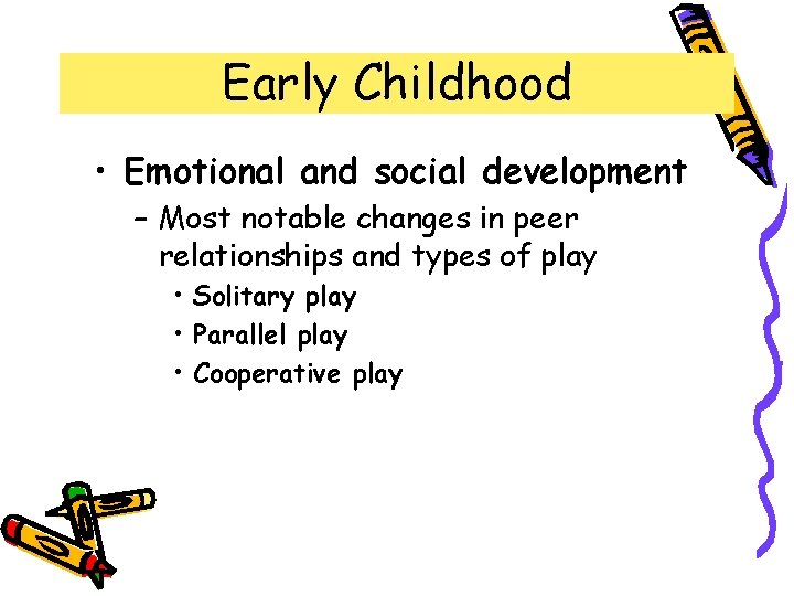 Early Childhood • Emotional and social development – Most notable changes in peer relationships