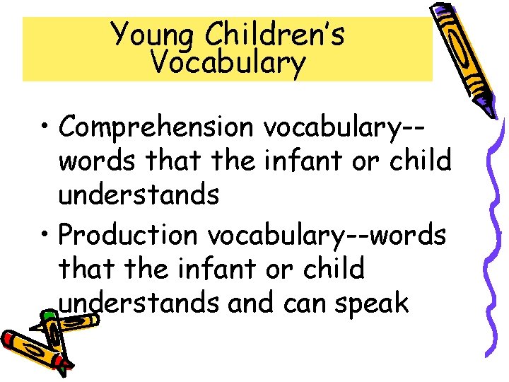 Young Children’s Vocabulary • Comprehension vocabulary-words that the infant or child understands • Production