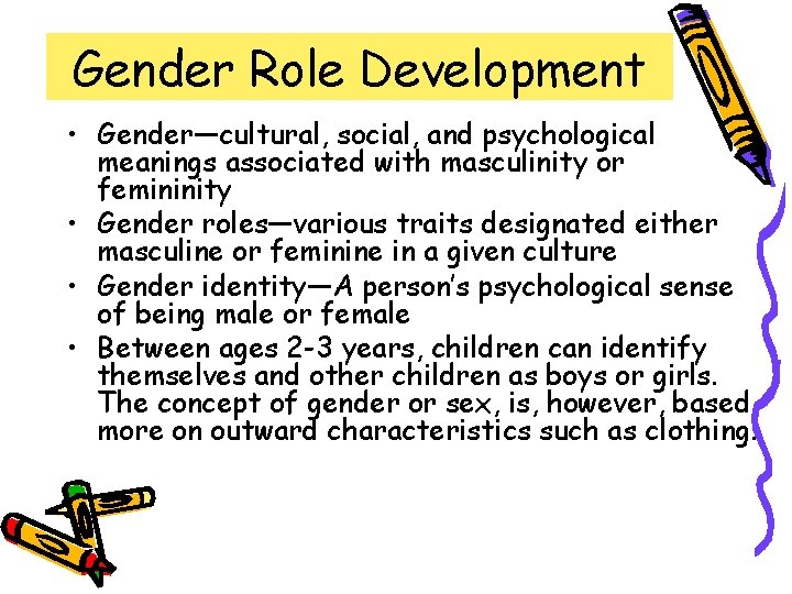 Gender Role Development • Gender—cultural, social, and psychological meanings associated with masculinity or femininity