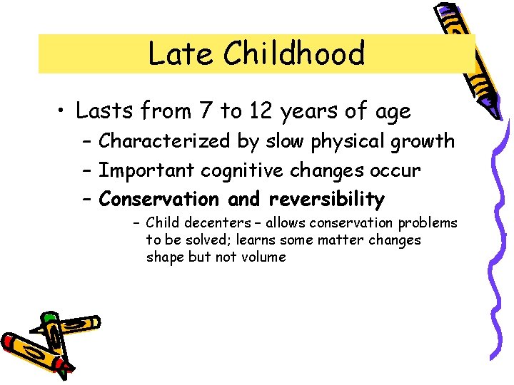 Late Childhood • Lasts from 7 to 12 years of age – Characterized by