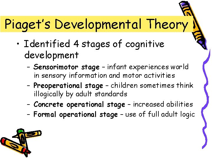 Piaget’s Developmental Theory • Identified 4 stages of cognitive development – Sensorimotor stage –