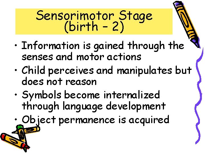 Sensorimotor Stage (birth – 2) • Information is gained through the senses and motor