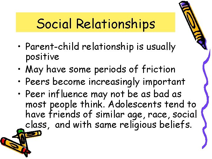 Social Relationships • Parent-child relationship is usually positive • May have some periods of