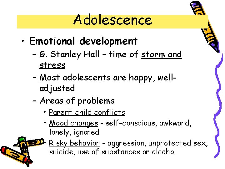 Adolescence • Emotional development – G. Stanley Hall – time of storm and stress