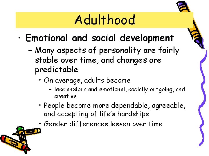 Adulthood • Emotional and social development – Many aspects of personality are fairly stable