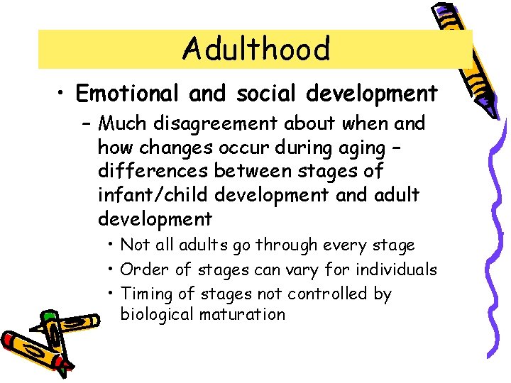 Adulthood • Emotional and social development – Much disagreement about when and how changes