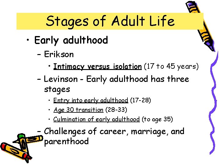 Stages of Adult Life • Early adulthood – Erikson • Intimacy versus isolation (17