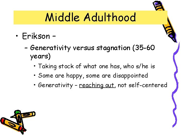Middle Adulthood • Erikson – – Generativity versus stagnation (35 -60 years) • Taking