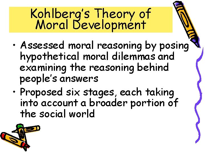 Kohlberg’s Theory of Moral Development • Assessed moral reasoning by posing hypothetical moral dilemmas