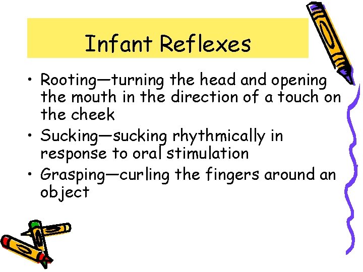 Infant Reflexes • Rooting—turning the head and opening the mouth in the direction of