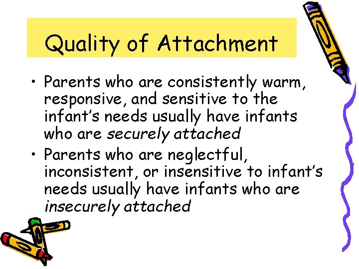 Quality of Attachment • Parents who are consistently warm, responsive, and sensitive to the
