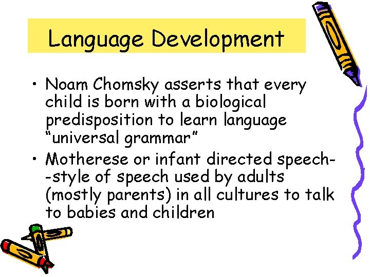 Language Development • Noam Chomsky asserts that every child is born with a biological