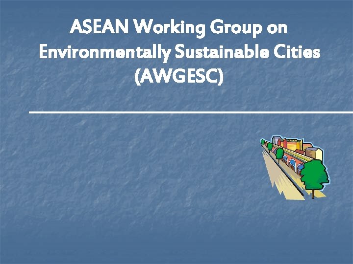 ASEAN Working Group on Environmentally Sustainable Cities (AWGESC) 