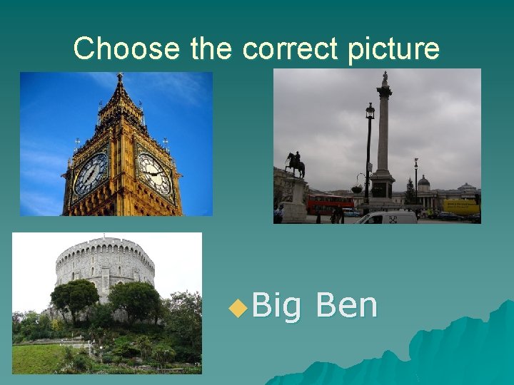 Choose the correct picture u. Big Ben 