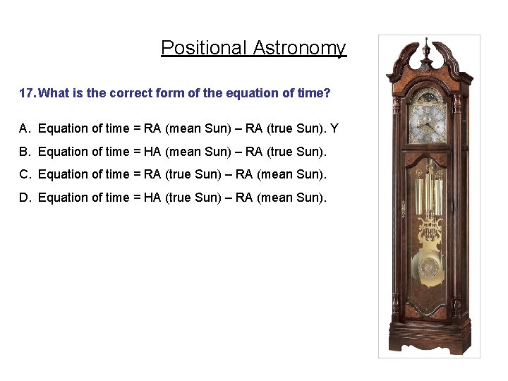 Positional Astronomy 17. What is the correct form of the equation of time? A.