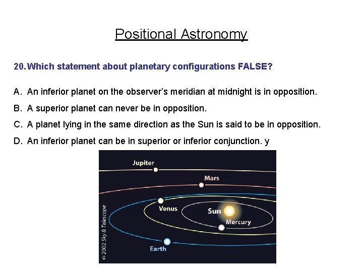 Positional Astronomy 20. Which statement about planetary configurations FALSE? A. An inferior planet on