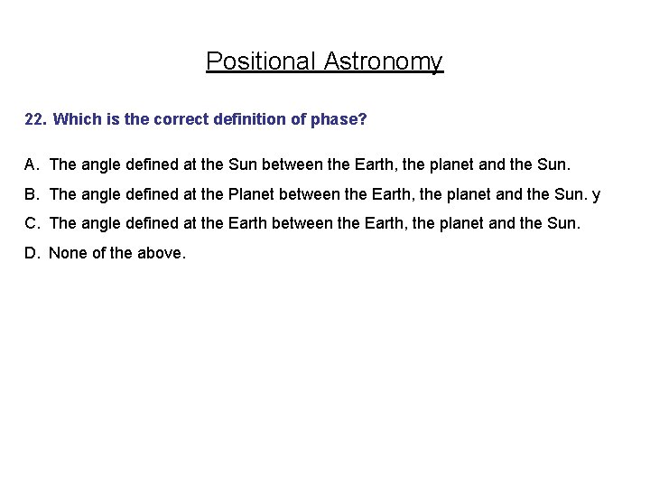 Positional Astronomy 22. Which is the correct definition of phase? A. The angle defined