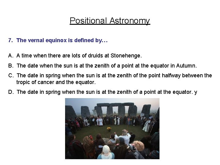 Positional Astronomy 7. The vernal equinox is defined by… A. A time when there