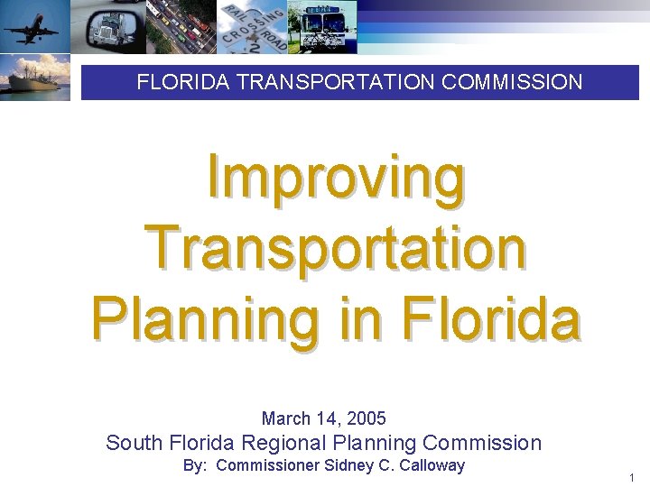 FLORIDA TRANSPORTATION COMMISSION Improving Transportation Planning in Florida March 14, 2005 South Florida Regional