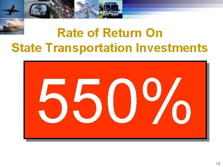 Rate of Return On State Transportation Investments 550% 15 