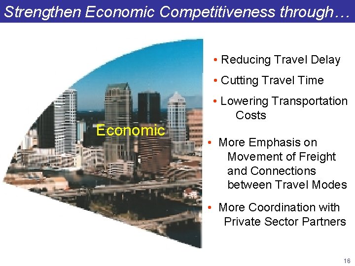 Strengthen Economic Competitiveness through… • Reducing Travel Delay • Cutting Travel Time Economic •