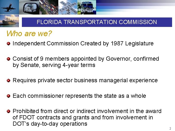 FLORIDA TRANSPORTATION COMMISSION Who are we? Independent Commission Created by 1987 Legislature Consist of