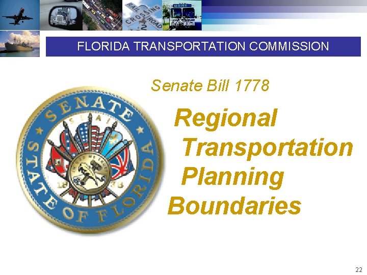 FLORIDA TRANSPORTATION COMMISSION Senate Bill 1778 Regional Transportation Planning Boundaries 22 