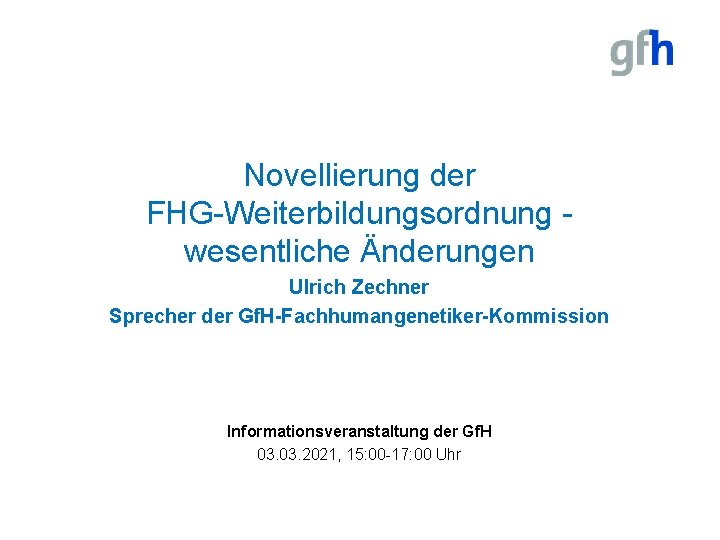 Novellierung der FHG-Weiterbildungsordnung wesentliche Änderungen Ulrich Zechner Sprecher der Gf. H-Fachhumangenetiker-Kommission Informationsveranstaltung der Gf.