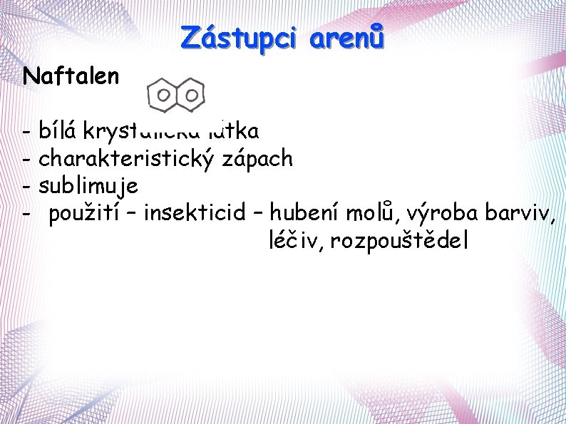 Zástupci arenů Naftalen - bílá krystalická látka - charakteristický zápach - sublimuje - použití