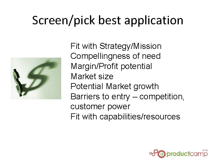 Screen/pick best application Fit with Strategy/Mission Compellingness of need Margin/Profit potential Market size Potential