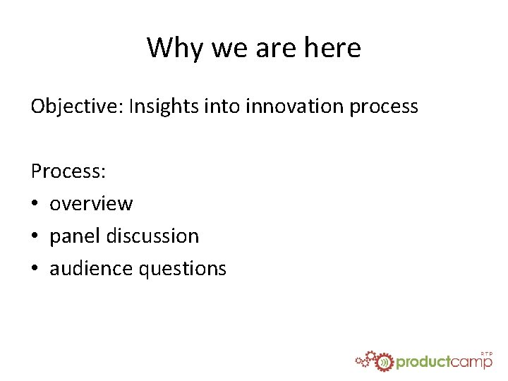 Why we are here Objective: Insights into innovation process Process: • overview • panel