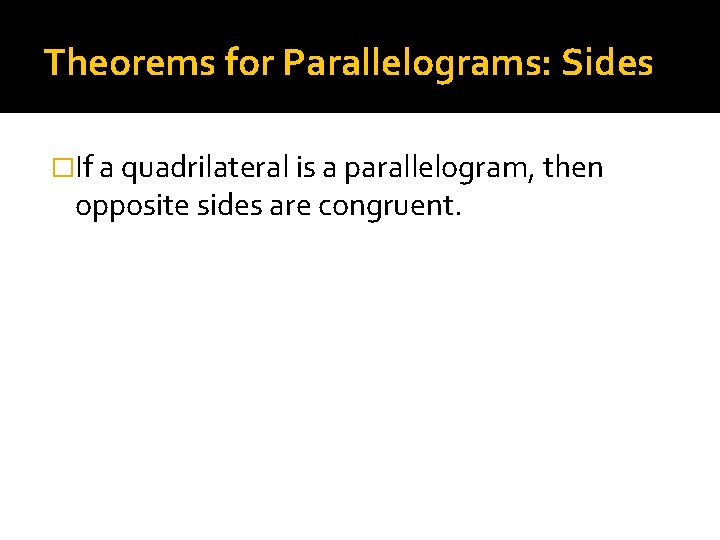 Theorems for Parallelograms: Sides �If a quadrilateral is a parallelogram, then opposite sides are