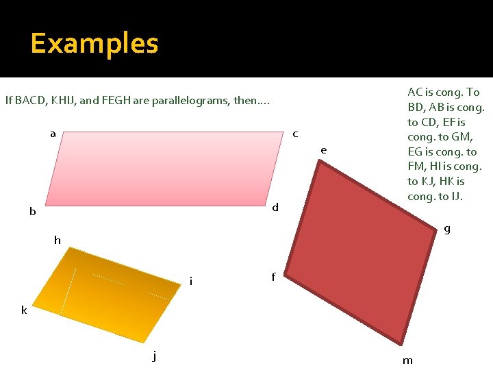 Examples If BACD, KHIJ, and FEGH are parallelograms, then…. a c e d b Examples If BACD, KHIJ, and FEGH are parallelograms, then…. a c e d b