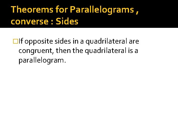 Theorems for Parallelograms , converse : Sides �If opposite sides in a quadrilateral are