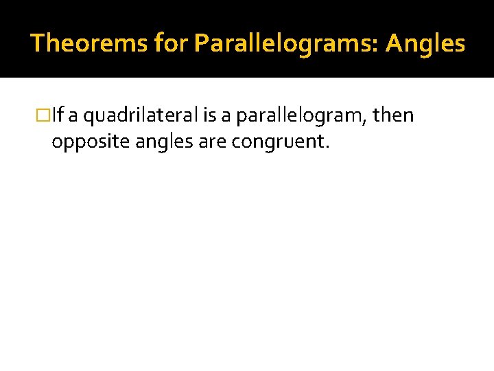 Theorems for Parallelograms: Angles �If a quadrilateral is a parallelogram, then opposite angles are