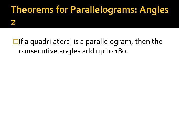 Theorems for Parallelograms: Angles 2 �If a quadrilateral is a parallelogram, then the consecutive