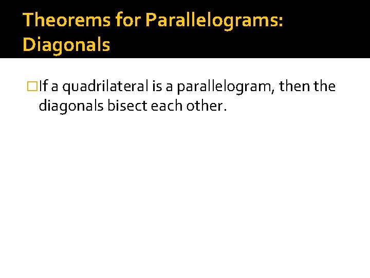 Theorems for Parallelograms: Diagonals �If a quadrilateral is a parallelogram, then the diagonals bisect