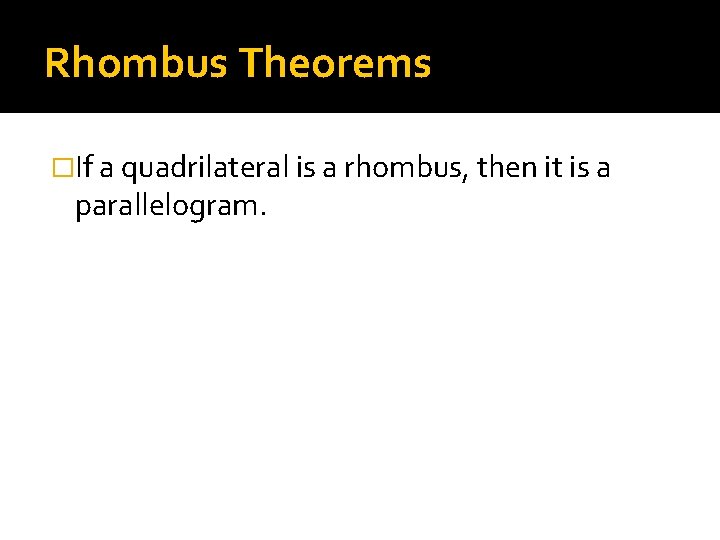 Rhombus Theorems �If a quadrilateral is a rhombus, then it is a parallelogram. 