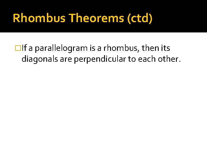 Rhombus Theorems (ctd) �If a parallelogram is a rhombus, then its diagonals are perpendicular