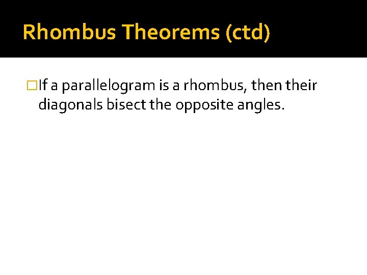 Rhombus Theorems (ctd) �If a parallelogram is a rhombus, then their diagonals bisect the
