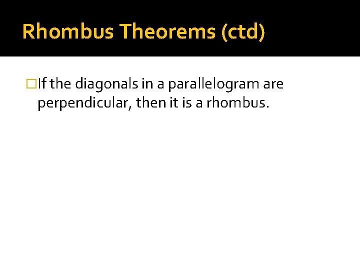 Rhombus Theorems (ctd) �If the diagonals in a parallelogram are perpendicular, then it is