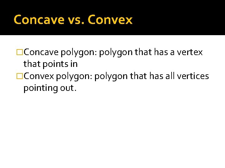 Concave vs. Convex �Concave polygon: polygon that has a vertex that points in �Convex