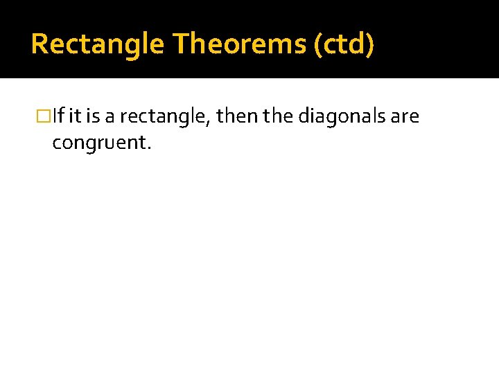 Rectangle Theorems (ctd) �If it is a rectangle, then the diagonals are congruent. 