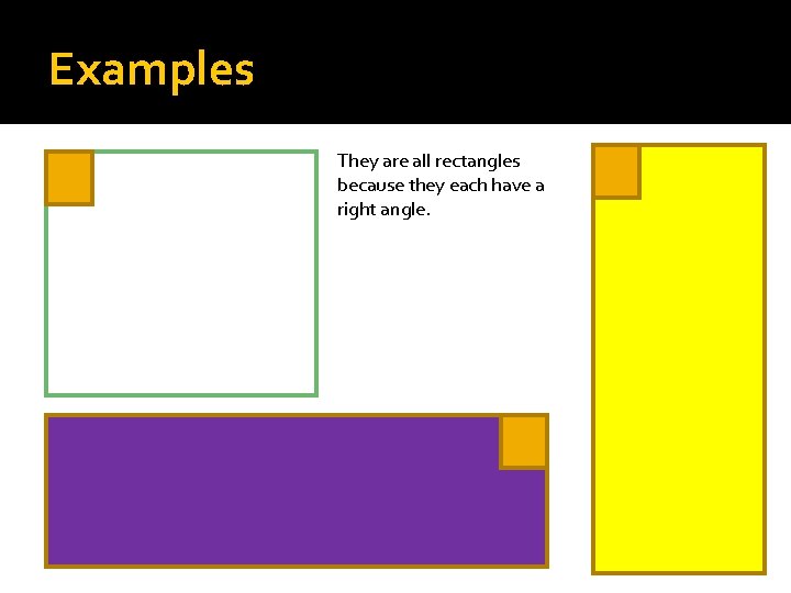 Examples They are all rectangles because they each have a right angle. 